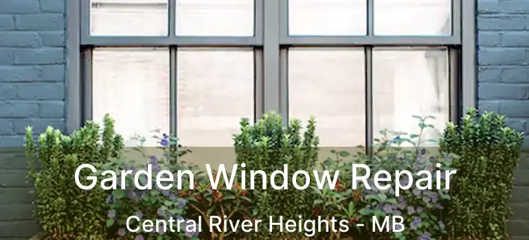  Garden Window Repair Central River Heights - MB