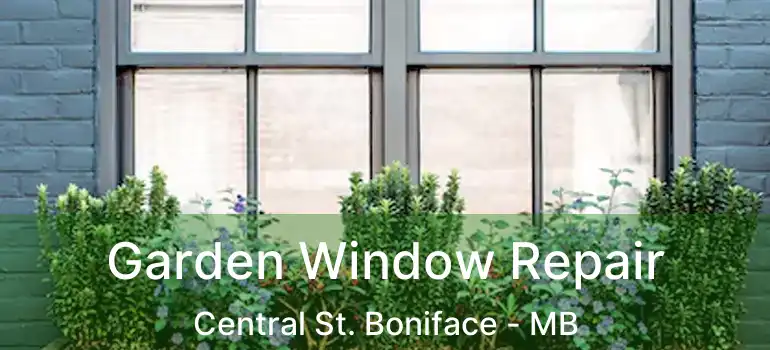  Garden Window Repair Central St. Boniface - MB