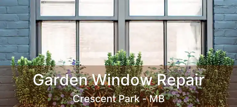  Garden Window Repair Crescent Park - MB