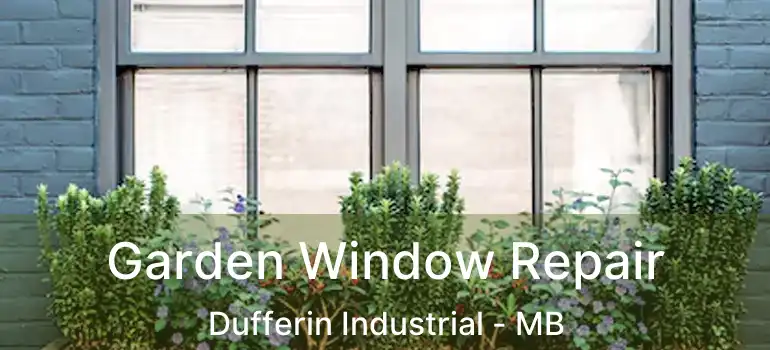  Garden Window Repair Dufferin Industrial - MB