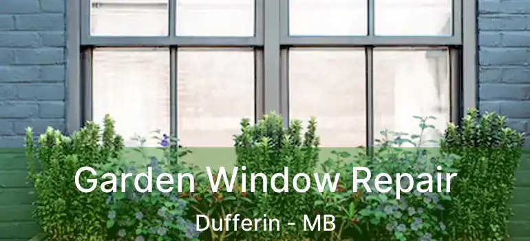  Garden Window Repair Dufferin - MB