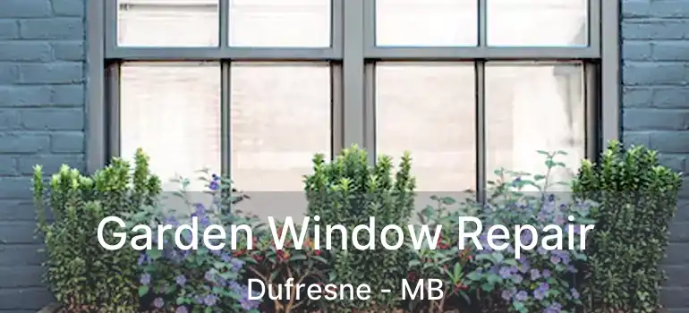  Garden Window Repair Dufresne - MB