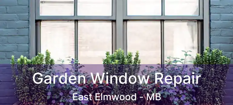  Garden Window Repair East Elmwood - MB