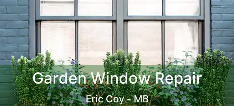  Garden Window Repair Eric Coy - MB