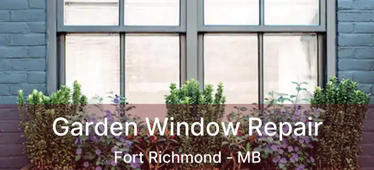 Garden Window Repair Fort Richmond - MB