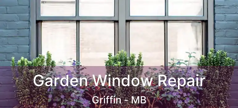  Garden Window Repair Griffin - MB