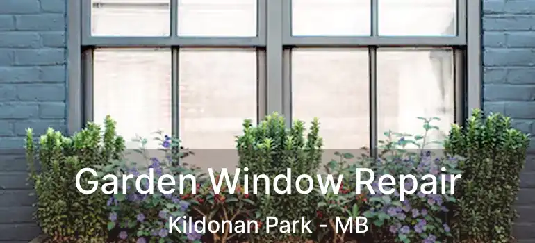  Garden Window Repair Kildonan Park - MB