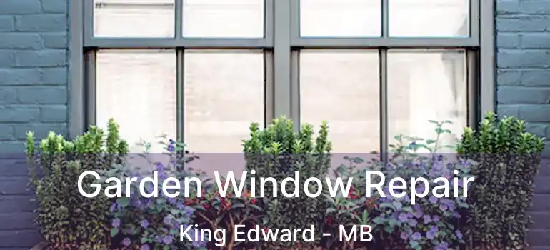  Garden Window Repair King Edward - MB