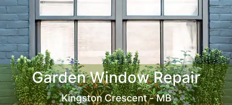  Garden Window Repair Kingston Crescent - MB