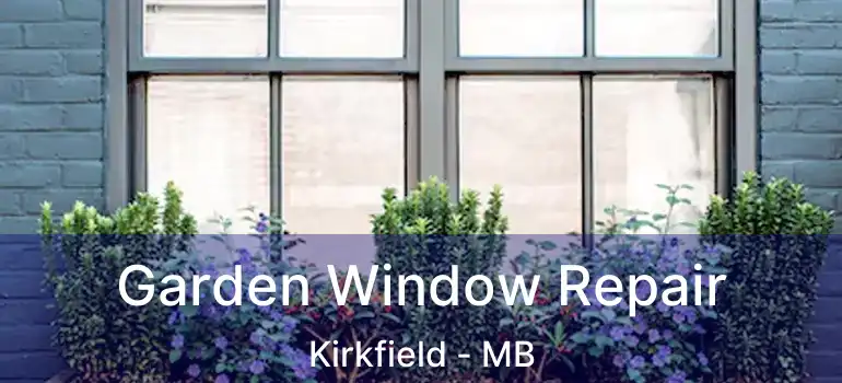  Garden Window Repair Kirkfield - MB