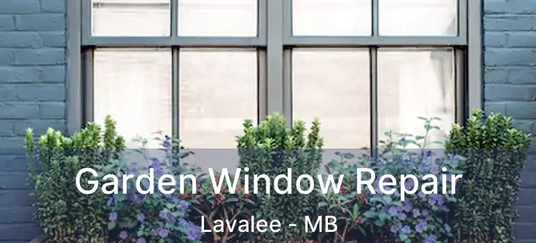  Garden Window Repair Lavalee - MB