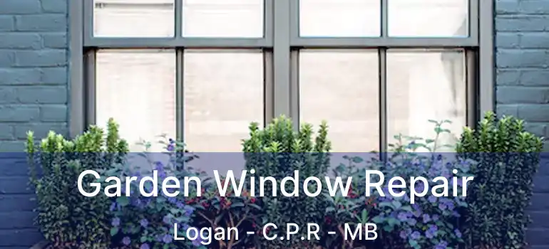  Garden Window Repair Logan - C.P.R - MB