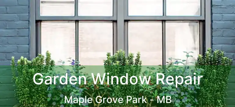  Garden Window Repair Maple Grove Park - MB