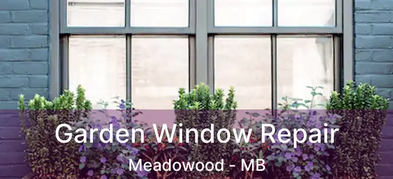  Garden Window Repair Meadowood - MB