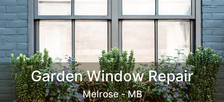  Garden Window Repair Melrose - MB