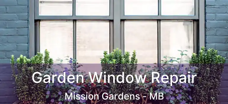  Garden Window Repair Mission Gardens - MB