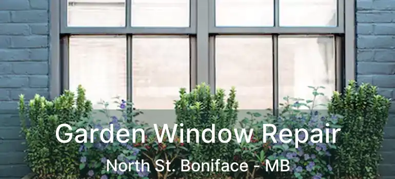  Garden Window Repair North St. Boniface - MB