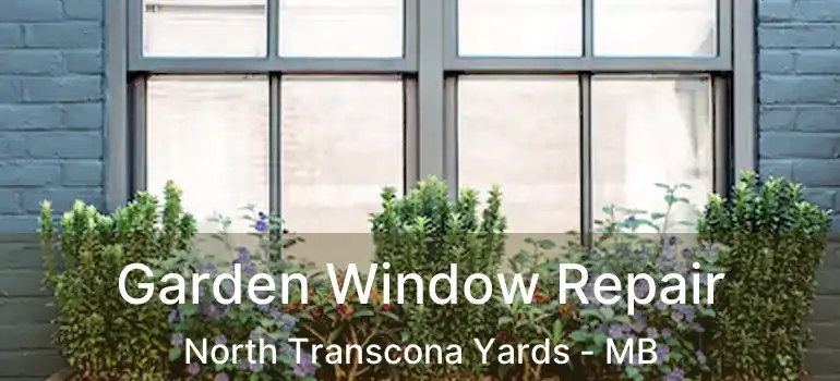  Garden Window Repair North Transcona Yards - MB