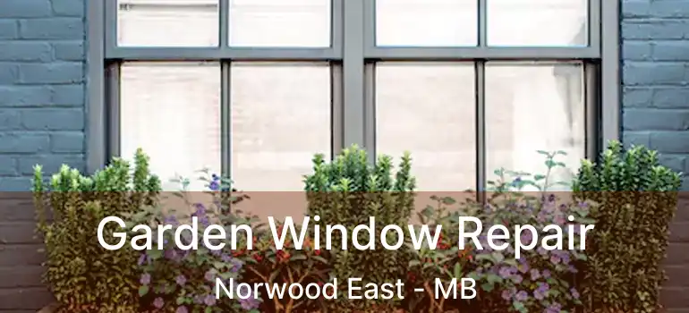  Garden Window Repair Norwood East - MB