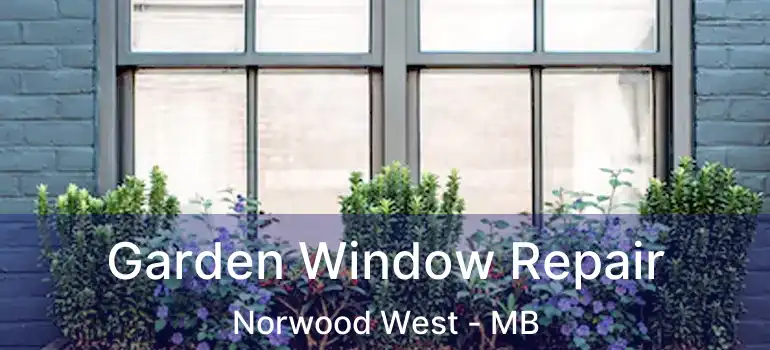  Garden Window Repair Norwood West - MB
