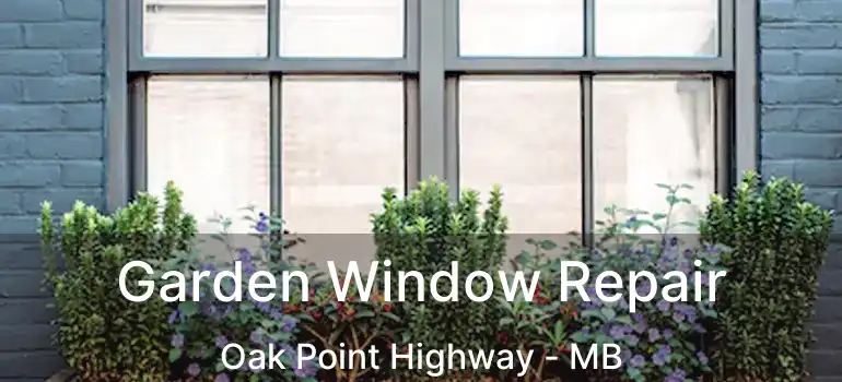 Garden Window Repair Oak Point Highway - MB