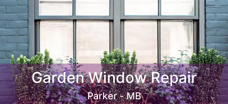  Garden Window Repair Parker - MB