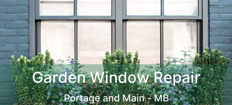 Garden Window Repair Portage and Main - MB
