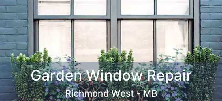  Garden Window Repair Richmond West - MB