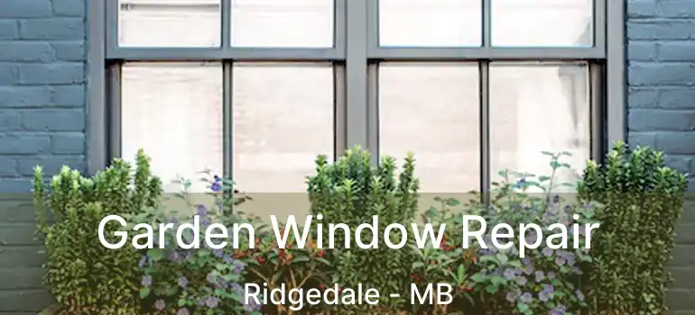 Garden Window Repair Ridgedale - MB
