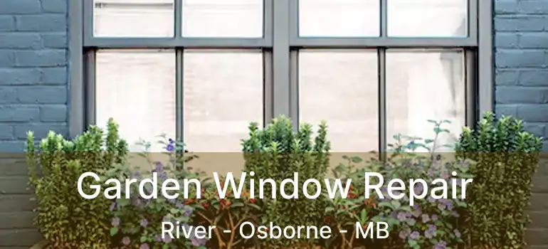  Garden Window Repair River - Osborne - MB