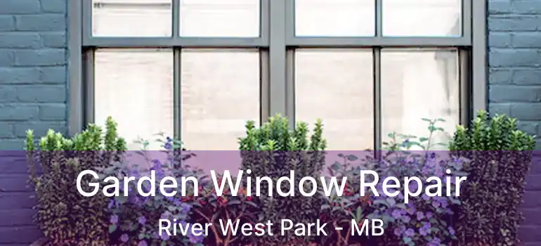 Garden Window Repair River West Park - MB