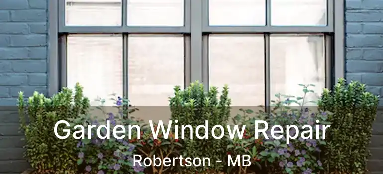  Garden Window Repair Robertson - MB
