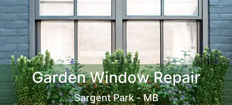 Garden Window Repair Sargent Park - MB