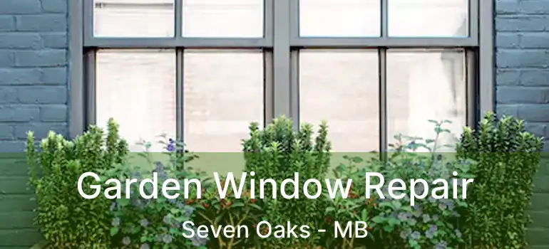  Garden Window Repair Seven Oaks - MB