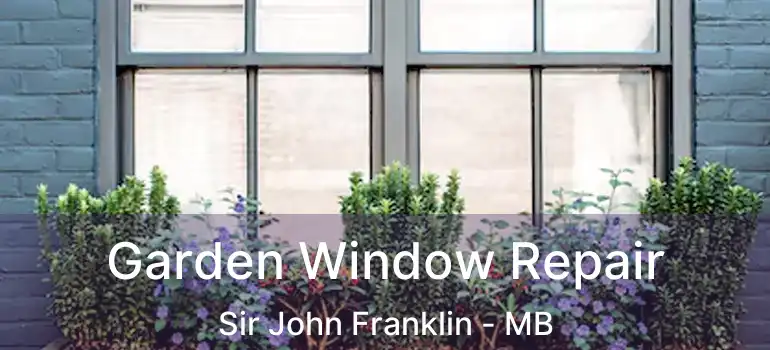  Garden Window Repair Sir John Franklin - MB