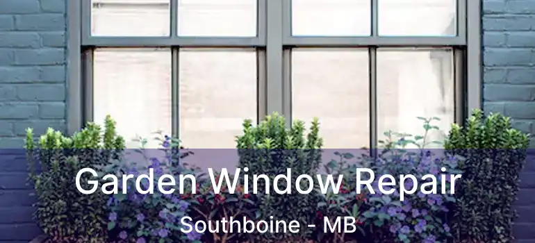  Garden Window Repair Southboine - MB