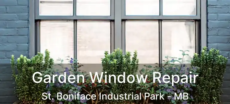  Garden Window Repair St. Boniface Industrial Park - MB