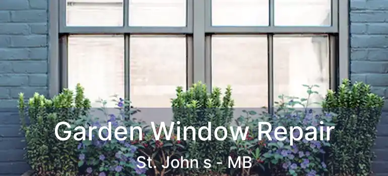  Garden Window Repair St. John s - MB
