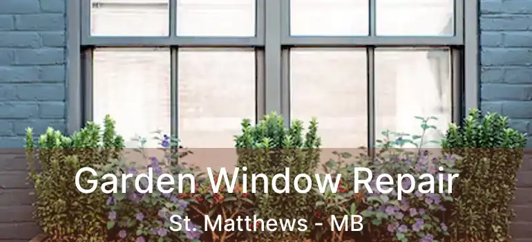  Garden Window Repair St. Matthews - MB