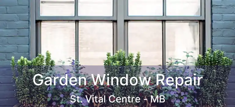  Garden Window Repair St. Vital Centre - MB