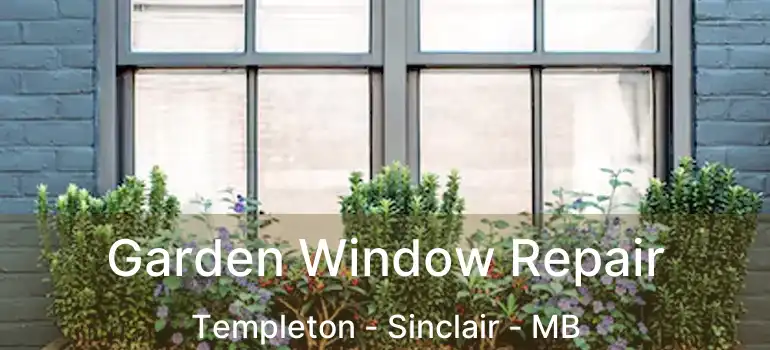  Garden Window Repair Templeton - Sinclair - MB