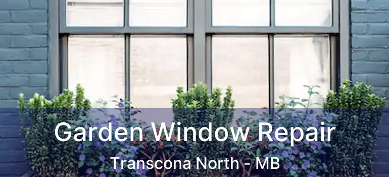  Garden Window Repair Transcona North - MB