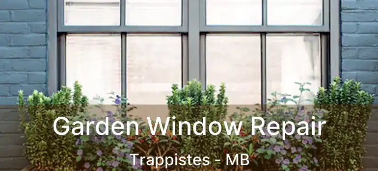  Garden Window Repair Trappistes - MB