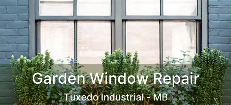  Garden Window Repair Tuxedo Industrial - MB