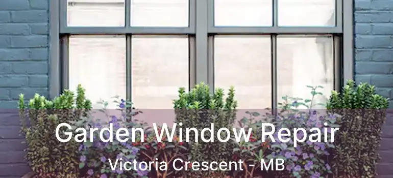  Garden Window Repair Victoria Crescent - MB