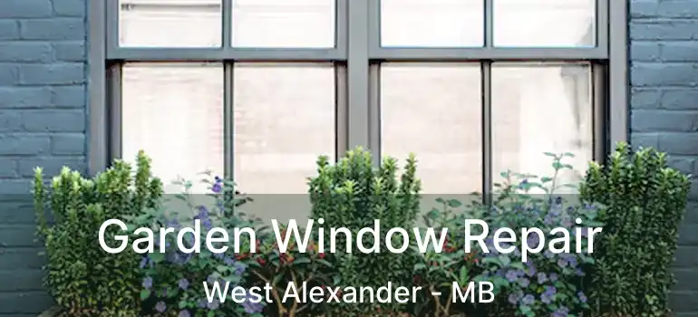  Garden Window Repair West Alexander - MB