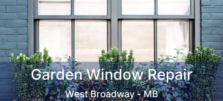  Garden Window Repair West Broadway - MB