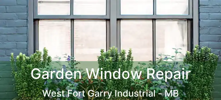  Garden Window Repair West Fort Garry Industrial - MB