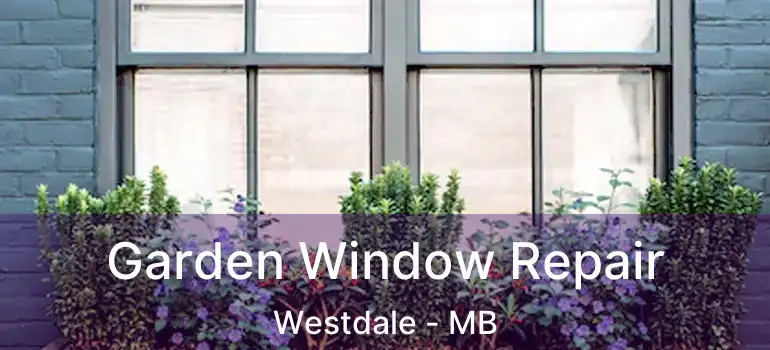  Garden Window Repair Westdale - MB