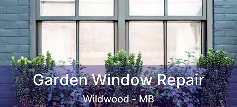  Garden Window Repair Wildwood - MB